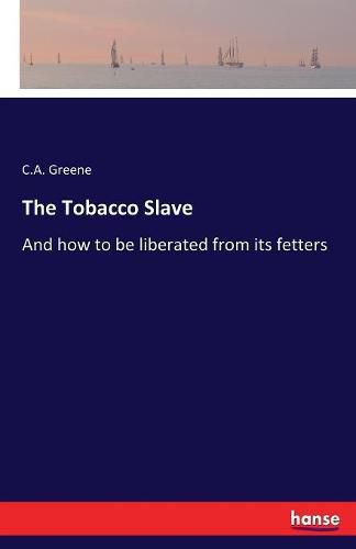 Cover image for The Tobacco Slave: And how to be liberated from its fetters