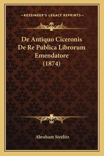 Cover image for de Antiquo Ciceronis de Re Publica Librorum Emendatore (1874)