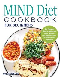 Cover image for MIND Diet Cookbook for Beginners: The Complete Guide to Enhancing Brain Function and Helping Prevent Alzheimer's and Dementia