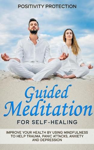 Cover image for Guided Meditation for Self-Healing: Improve Your Health by Using Mindfulness to Help Trauma, Panic Attacks, Anxiety and Depression