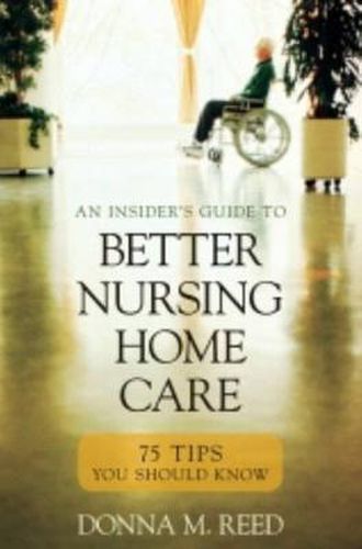 Cover image for Insider's Guide to Better Nursing Home Care: 75 Tips You Should Know