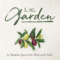 Cover image for In the Garden: An Illustrated Guide to the Plants of the Bible