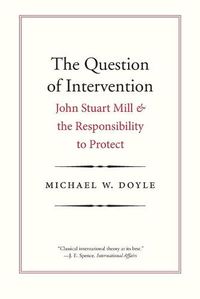 Cover image for The Question of Intervention: John Stuart Mill and the Responsibility to Protect