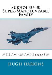 Cover image for Sukhoi Su-30 Super-Manoeuvrable Family: Su-30MKI/MKM/MKI(A)/SM