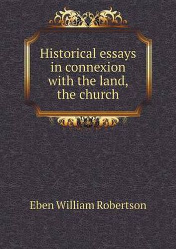 Cover image for Historical essays in connexion with the land, the church