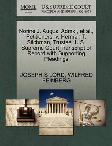 Cover image for Norine J. Augus, Admx., Et Al., Petitioners, V. Herman T. Stichman, Trustee. U.S. Supreme Court Transcript of Record with Supporting Pleadings