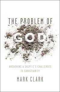 Cover image for The Problem of God: Answering a Skeptic's Challenges to Christianity