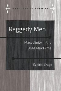 Cover image for Raggedy Men: Masculinity in the Mad Max  Films