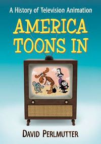 Cover image for America Toons In: A History of Television Animation