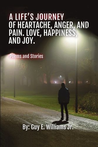 A Life's Journey of Heartache, Anger, and Pain. Love, Happiness, and Joy.