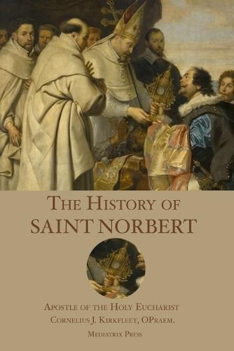 Cover image for The History of St. Norbert: Apostle of the Holy Eucharist