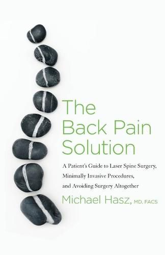 Cover image for The Back Pain Solution: A Patient's Guide to Laser Spine Surgery, Minimally Invasive Procedures, and Avoiding Surgery Altogether