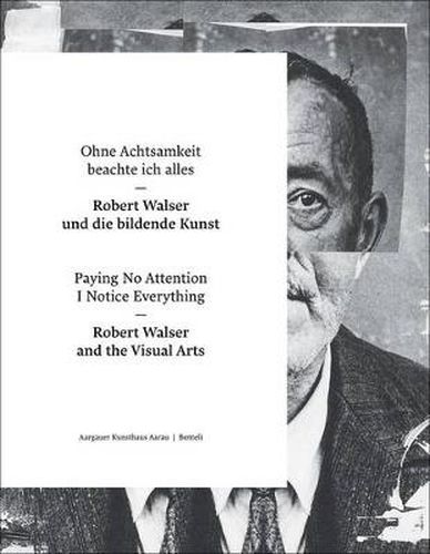 Paying No Attention I Notice Everything: Robert Walser and the Visual Arts
