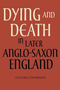 Cover image for Dying and Death in Later Anglo-Saxon England