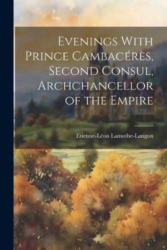 Evenings With Prince Cambaceres, Second Consul, Archchancellor of the Empire