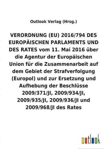 VERORDNUNG (EU) 2016/794 uber die Agentur der Europaischen Union fur die Zusammenarbeit auf dem Gebiet der Strafverfolgung (Europol) und zur Ersetzung und Aufhebung diverser Beschlusse