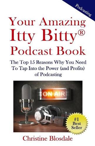 Cover image for Your Amazing Itty Bitty(R) Podcast Book: The Top 15 Reasons Why You Need To Tap Into the Power (and Profits) of Podcasting