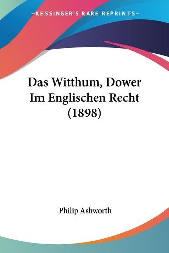 Cover image for Das Witthum, Dower Im Englischen Recht (1898)