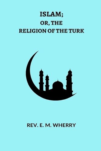 Cover image for ISLAM; Or, The Religion of the Turk