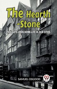 Cover image for The Hearth-Stone:THOUGHTS UPON HOME-LIFE IN OUR CITIES (Edition2023)