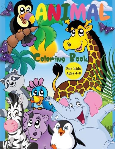 Cover image for Animal Coloring Book For Kids Ages 4-8: Incredibly Cute and Lovable Animals from Farms, Forests, Jungles and Oceans for hours of Coloring Fun for Kids