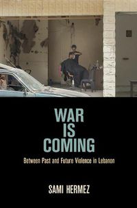 Cover image for War Is Coming: Between Past and Future Violence in Lebanon