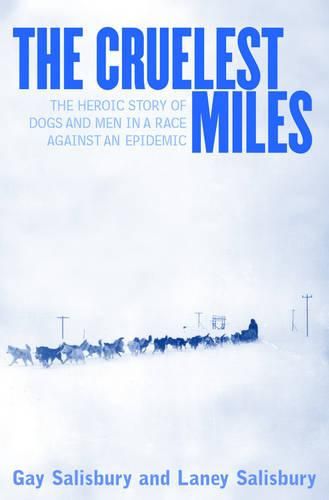 Cover image for The Cruelest Miles: The Heroic Story of Dogs and Men in a Race Against an Epidemic