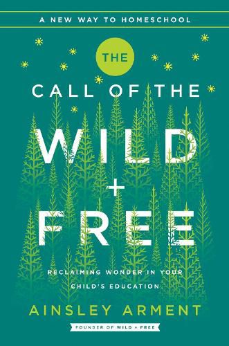 Cover image for The Call of the Wild and Free: Reclaiming the Wonder in Your Child's Education, A New Way to Homeschool