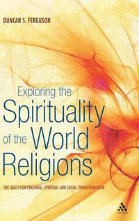 Cover image for Exploring the Spirituality of the World Religions: The Quest for Personal, Spiritual and Social Transformation