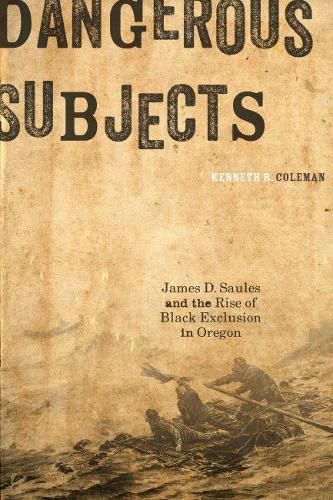 Dangerous Subjects: James D. Saules and the Rise of Black Exclusion in Oregon