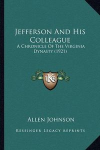 Cover image for Jefferson and His Colleague: A Chronicle of the Virginia Dynasty (1921)