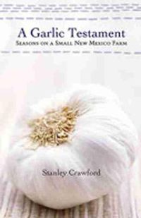 Cover image for A Garlic Testament: Seasons on a Small New Mexico Farm