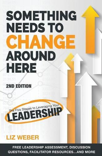 Cover image for Something Needs to Change Around Here: The Five Stages to Leveraging Your Leadership