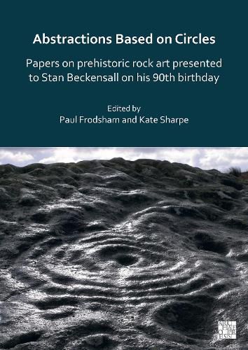 Cover image for Abstractions Based on Circles: Papers on prehistoric rock art presented to Stan Beckensall on his 90th birthday