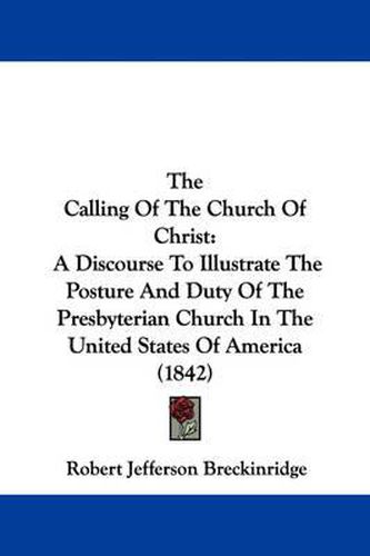 The Calling of the Church of Christ: A Discourse to Illustrate the Posture and Duty of the Presbyterian Church in the United States of America (1842)