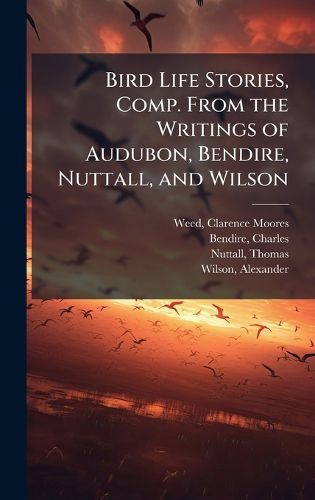 Cover image for Bird Life Stories, Comp. From the Writings of Audubon, Bendire, Nuttall, and Wilson