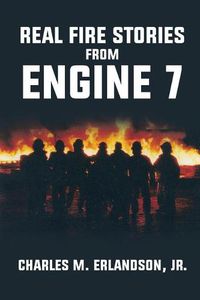 Cover image for Real Fire Stories From Engine 7