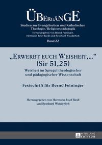 Cover image for Erwerbt Euch Weisheit, ...  (Sir 51,25): Weisheit Im Spiegel Theologischer Und Paedagogischer Wissenschaft- Festschrift Fuer Bernd Feininger
