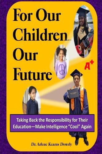 Cover image for For Our Children ... Our Future: Taking Back the Responsibility for Their Education--Make Intelligence Cool Again