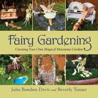 Cover image for Fairy Gardening: Creating Your Own Magical Miniature Garden