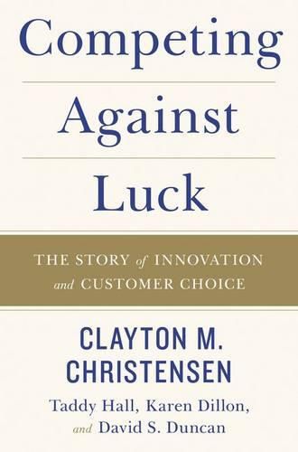 Competing Against Luck: The Story Of Innovation And Customer Choice