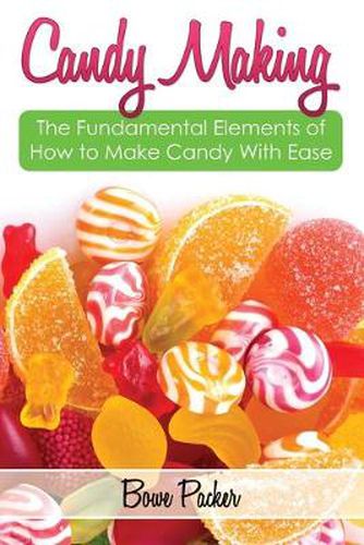 Cover image for Candy Making: Discover the Fundamental Elements of How to Make Candy with Ease