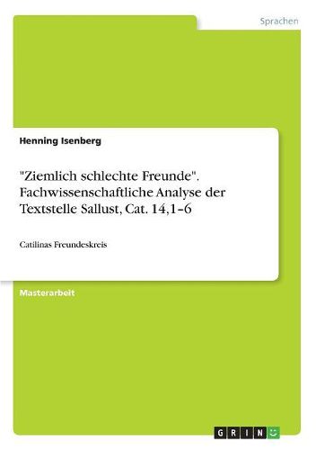 Cover image for "Ziemlich schlechte Freunde". Fachwissenschaftliche Analyse der Textstelle Sallust, Cat. 14,1-6