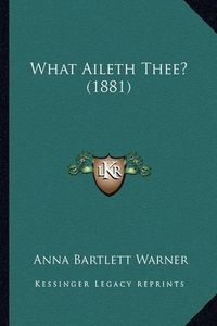 Cover image for What Aileth Thee? (1881)