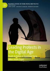 Cover image for Leading Protests in the Digital Age: Youth Activism in Egypt and Syria