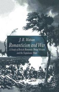 Cover image for Romanticism and War: A Study of British Romantic Period Writers and the Napoleonic Wars
