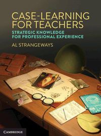 Cover image for Case Learning for Teachers: Strategic Knowledge for Professional Experience