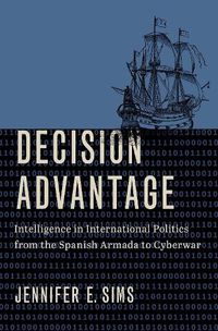 Cover image for Decision Advantage: Intelligence in International Politics from the Spanish Armada to Cyberwar