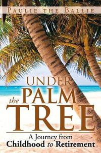 Cover image for Under the Palm Tree: A Journey from Childhood to Retirement