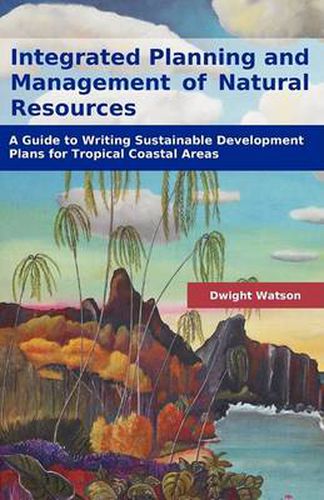 Cover image for Integrated Planning and Management of Natural Resources: A Guide to Writing Sustainable Development Plans for Tropical Coastal Areas